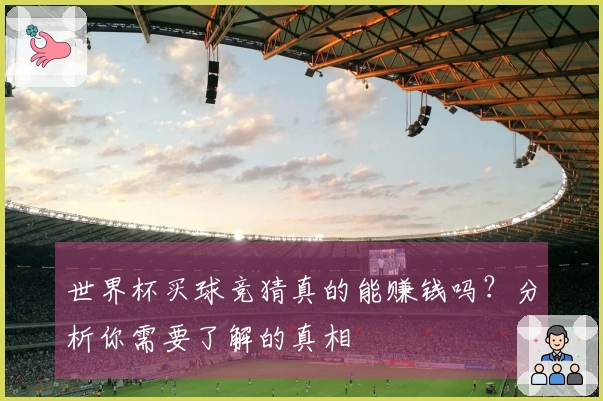 世界杯买球竞猜真的能赚钱吗？分析你需要了解的真相
