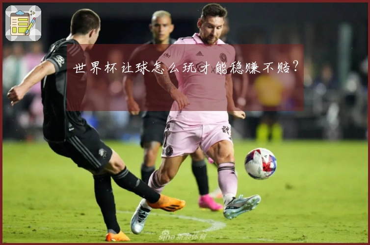 世界杯让球怎么玩才能稳赚不赔？